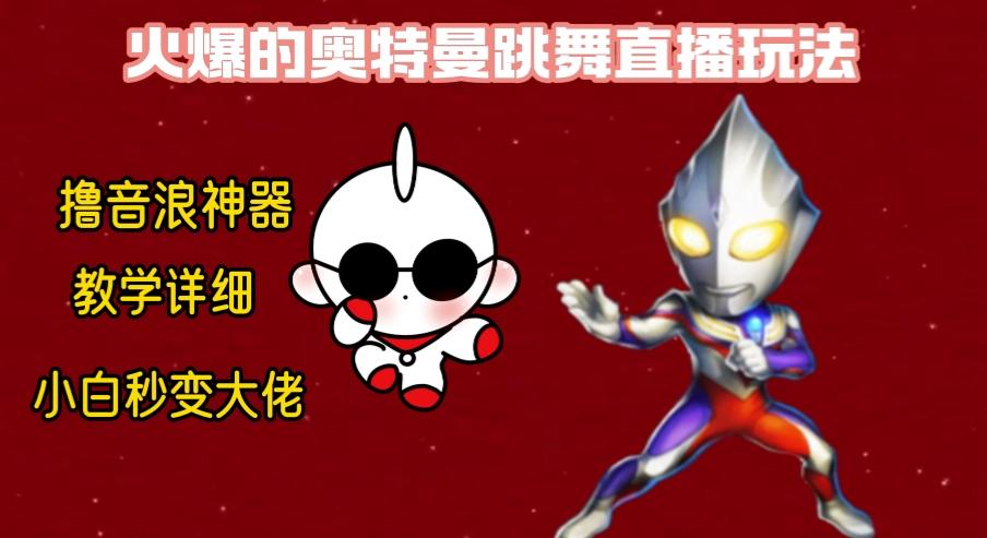 （8663期）最新奥特曼无人直播整蛊玩法，保姆级教学撸音浪神器-涛哥资源