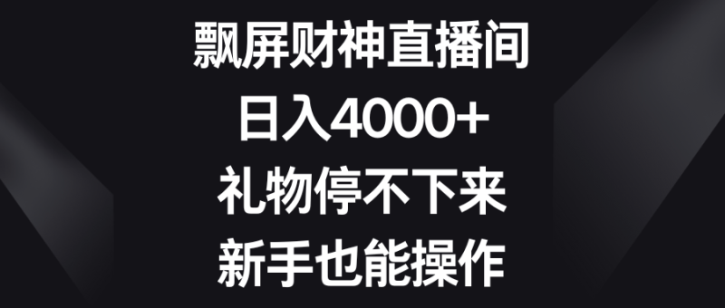 （8620期）飘屏财神直播间，日入4000+，礼物停不下来，新手也能操作-涛哥资源