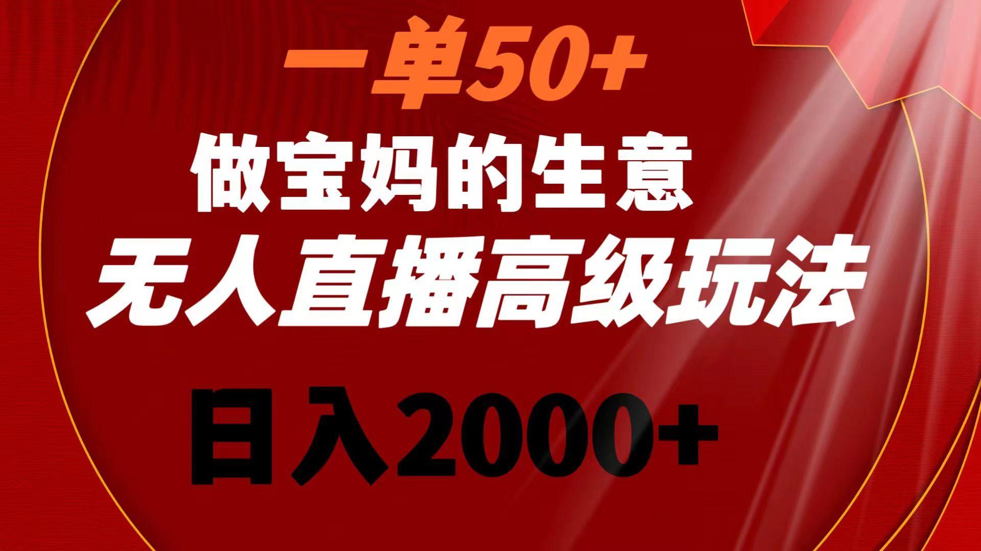 （8603期）一单50+做宝妈的生意 无人直播高级玩法 日入2000+-涛哥资源