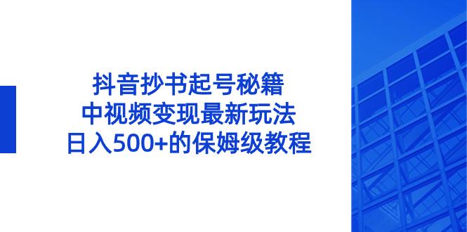 （8585期）抖音抄书起号秘籍，中视频变现最新玩法，日入500+的保姆级教程！-涛哥资源