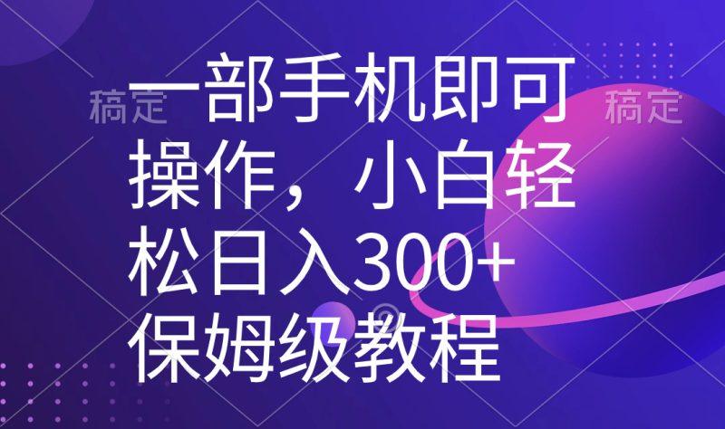 (8578期)一部手机即可操作,小白轻松上手日入300+保姆级教程,五分钟一个原创视频-涛哥资源