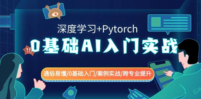 0基础 AI入门实战(深度学习+Pytorch) 通俗易懂/0基础入门/案例实战/跨专…-涛哥资源