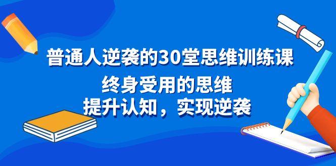 普通人逆袭的30堂思维训练课，终身受用的思维，提升认知，实现逆袭-涛哥资源