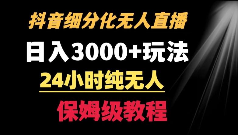 靠抖音细分化赛道无人直播，针对宝妈，24小时纯无人，日入3000+的玩法-涛哥资源