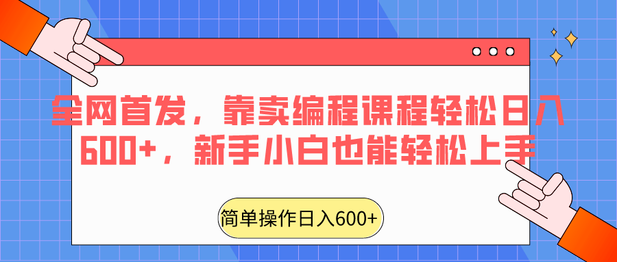 全网首发，靠卖编程课程轻松日入600+，新手小白也能轻松上手-涛哥资源