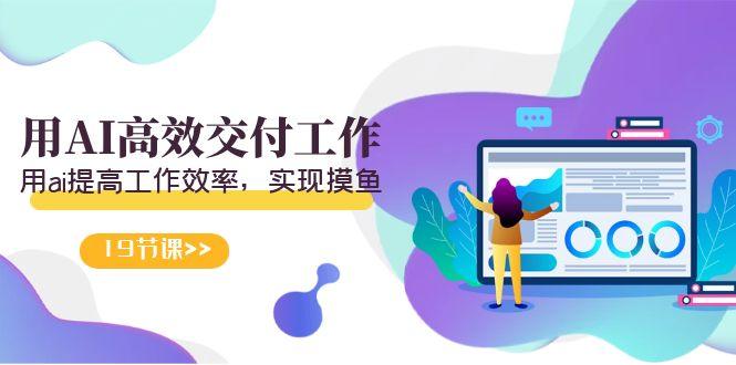 天选 打工人-用AI高效交付工作，用ai提高工作效率，实现摸鱼（19节视频课）-涛哥资源