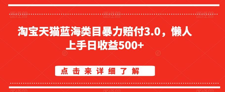 淘宝天猫蓝海类目暴力赔付3.0，懒人上手日收益500+【仅揭秘】-涛哥资源