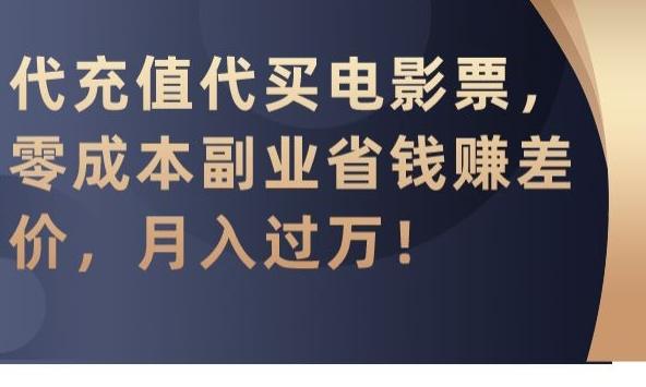 代充值代买电影票,零成本副业省钱赚差价,月入过万-涛哥资源