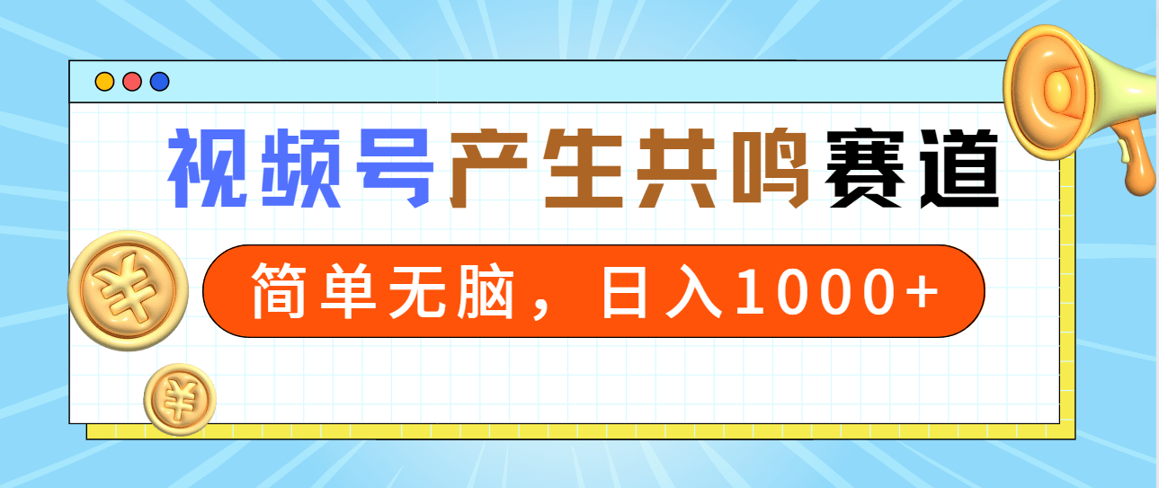 2024年视频号，产生共鸣赛道，简单无脑，一分钟一条视频，日入1000+-涛哥资源