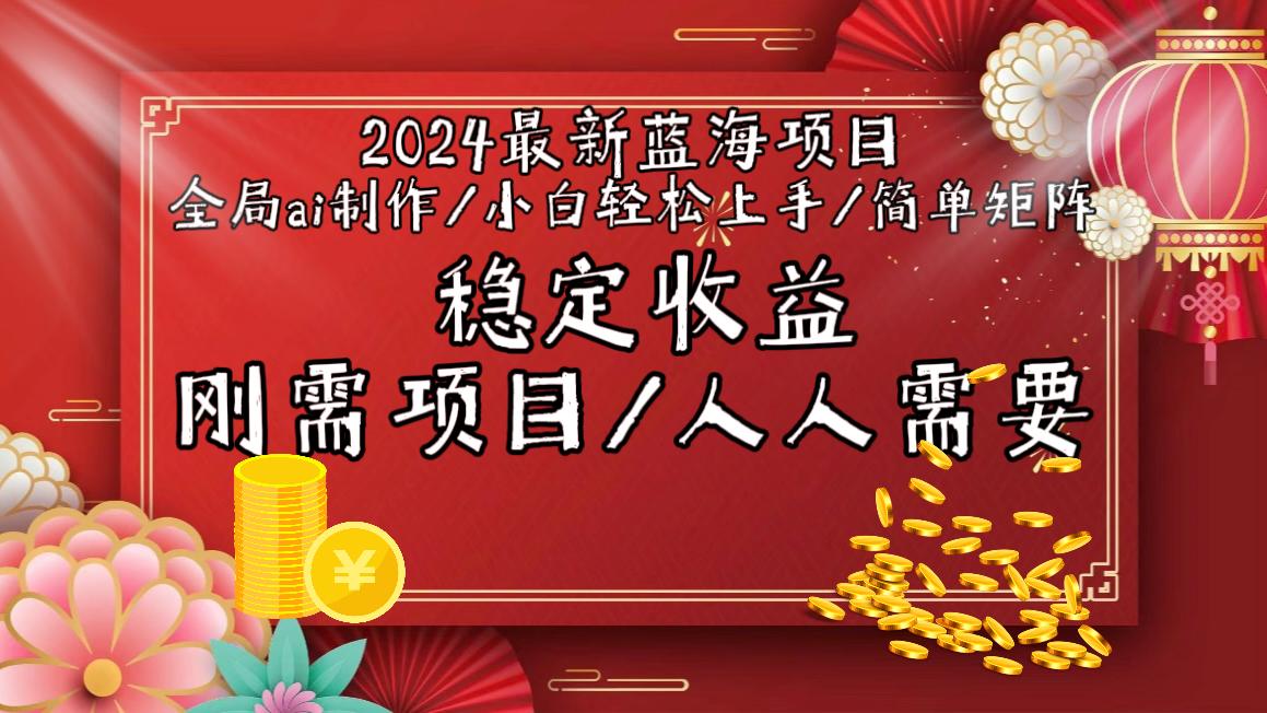 2024最新蓝海项目全局ai制作视频，小白轻松上手，简单矩阵，收入稳定-涛哥资源