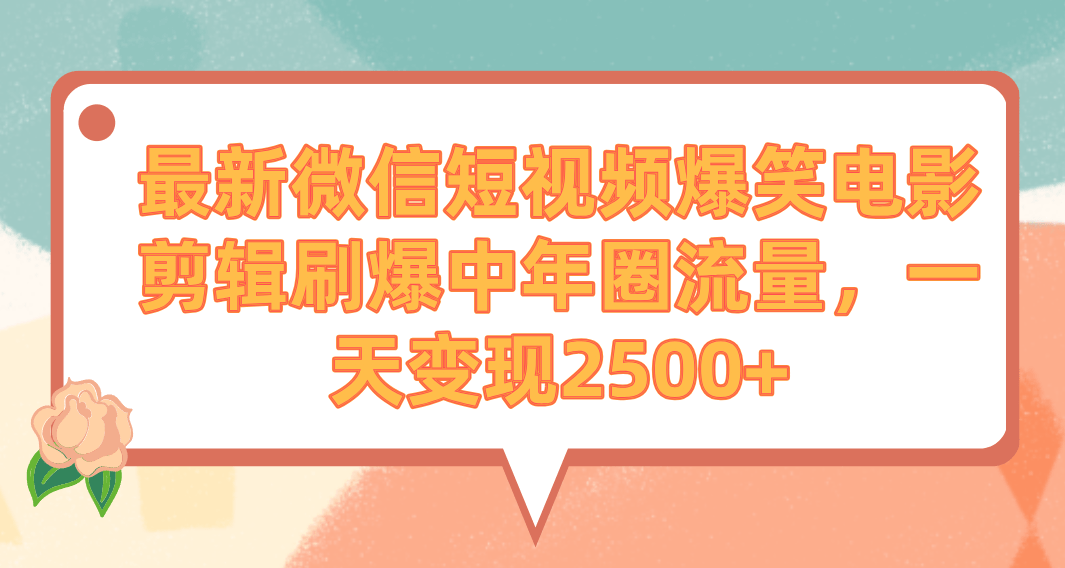 最新微信短视频爆笑电影剪辑刷爆中年圈流量，一天变现2500+-涛哥资源