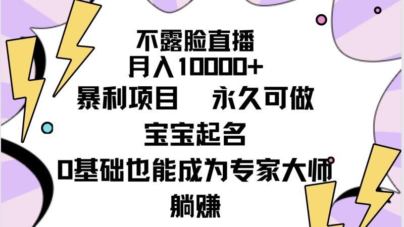 不露脸直播,月入10000+暴利项目,永久可做,宝宝起名(详细教程+软件)-涛哥资源