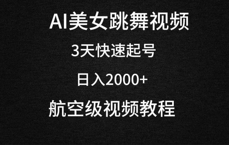 AI美女跳舞视频，3天快速起号，日入2000+（教程+软件）-涛哥资源