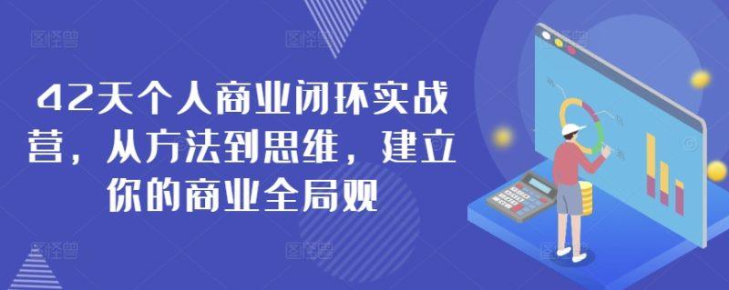 42天个人商业闭环实战营，从方法到思维，建立你的商业全局观-涛哥资源