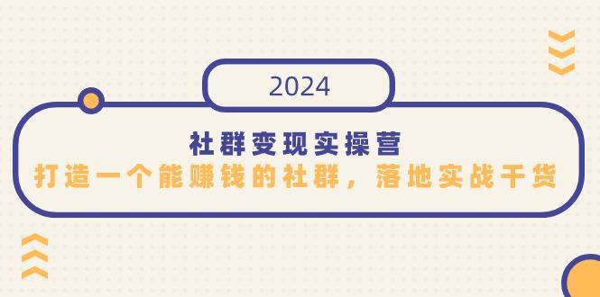 社群变现实操营，打造一个能赚钱的社群，落地实战干货，尤其适合知识变现-涛哥资源