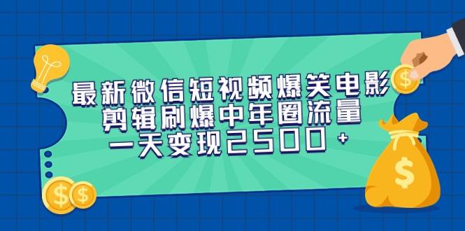 最新微信短视频爆笑电影剪辑刷爆中年圈流量,一天变现2500+-涛哥资源