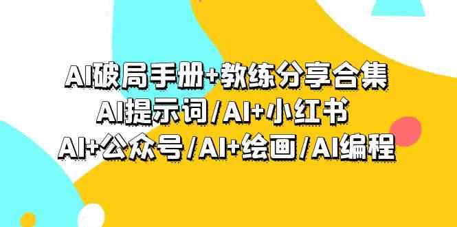 AI破局手册+教练分享合集：AI提示词/AI+小红书 /AI+公众号/AI+绘画/AI编程-涛哥资源