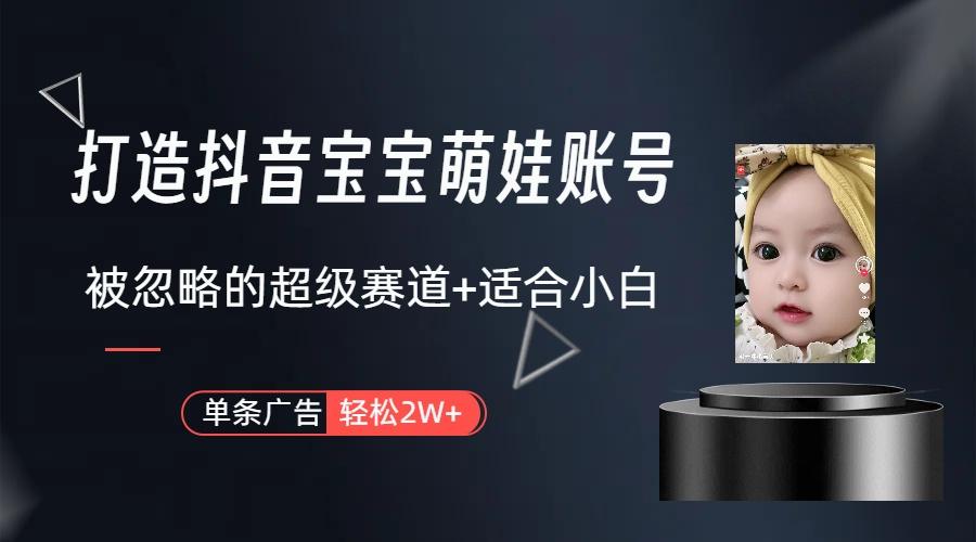 打造抖音宝宝账号，一条广告2W，大部分人忽略的超级赛道（教程+素材+软件）-涛哥资源