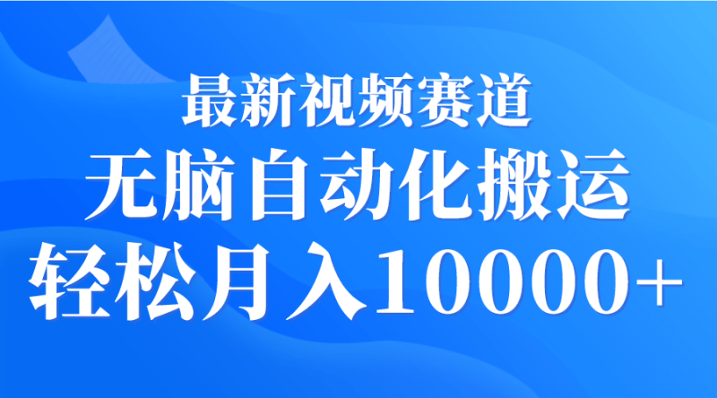 最新视频赛道 无脑自动化搬运 轻松月入10000+-涛哥资源