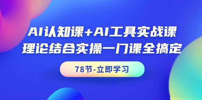 AI认知课+AI工具实战课,理论结合实操一门课全搞定(78节课)-涛哥资源