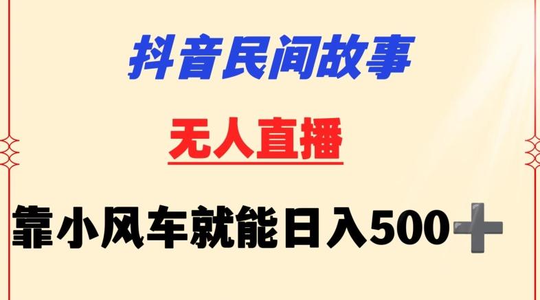 抖音民间故事无人挂机靠小风车一天500+小白也能操作-涛哥资源