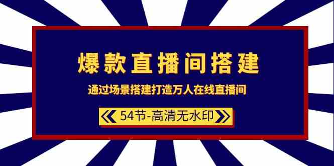 爆款直播间搭建:通过场景搭建打造万人在线直播间(54节)-涛哥资源