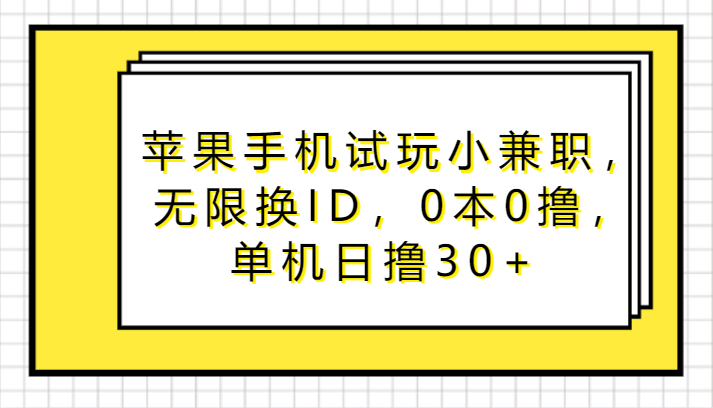 苹果手机试玩小兼职，无限换ID，0本0撸，单机日撸30+-涛哥资源