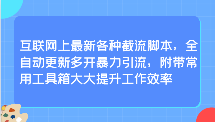互联网上最新各种截流脚本，全自动更新多开暴力引流，附带常用工具箱大大提升工作效率-涛哥资源