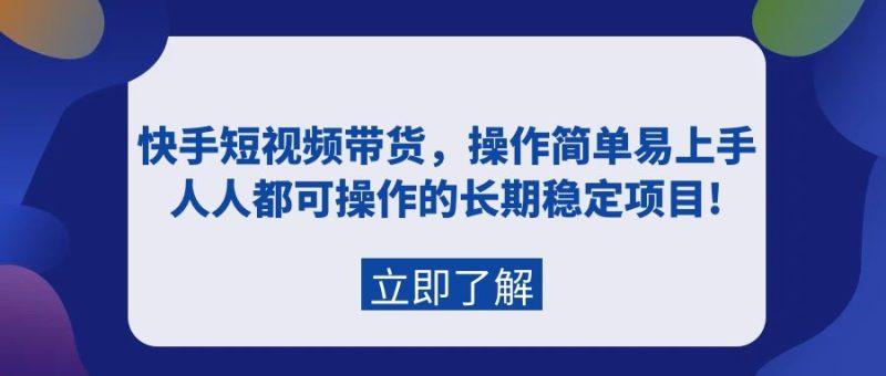 快手短视频带货,操作简单易上手,人人都可操作的长期稳定项目!-涛哥资源