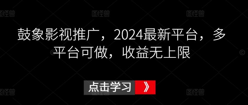 鼓象影视推广，2024最新平台，多平台可做，收益无上限-涛哥资源