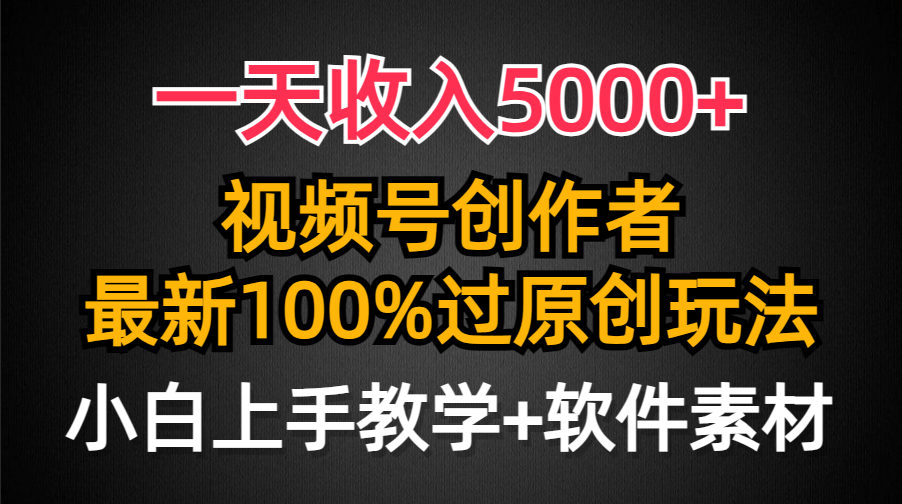 一天收入5000+，视频号创作者，最新100%原创玩法，对新人友好，小白也可.-涛哥资源