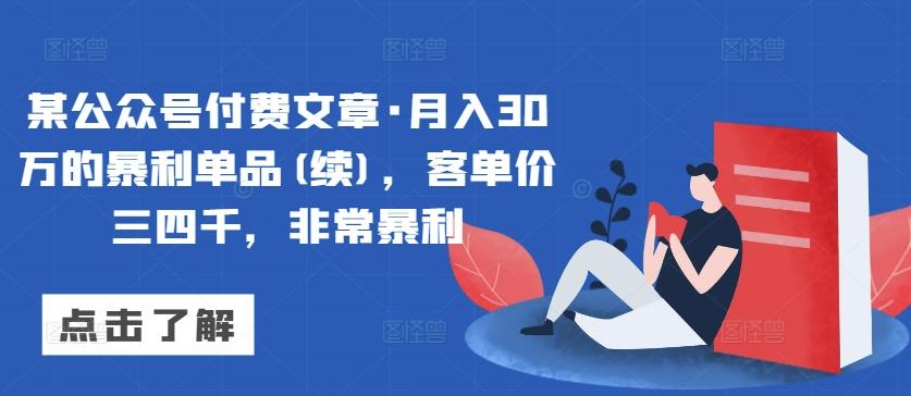 某公众号付费文章·月入30万的暴利单品(续)，客单价三四千，非常暴利-涛哥资源