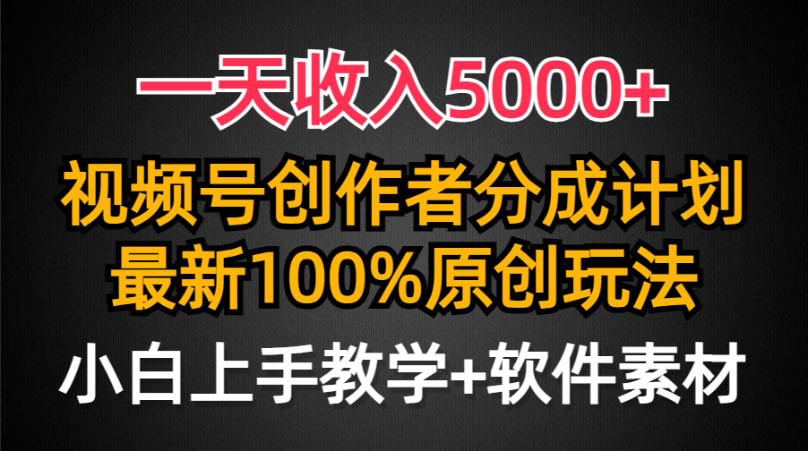 一天收入5000+，视频号创作者分成计划，最新100%原创玩法，小白也可以轻…-涛哥资源