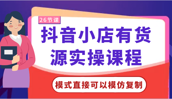 抖音小店有货源实操课程-模式直接可以模仿复制,零基础跟着学就可以了!-涛哥资源