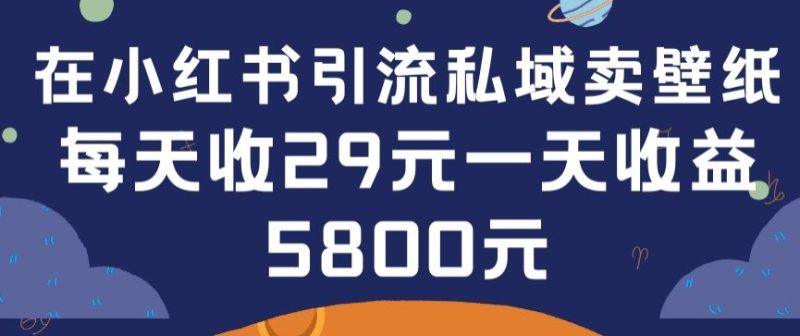 在小红书引流私域卖壁纸每张29元单日最高卖出200张(0-1搭建教程)-涛哥资源