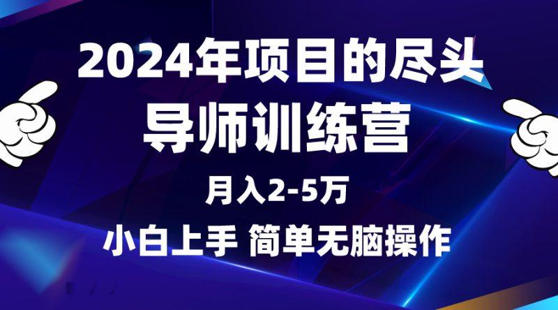 2024年做项目的尽头是导师训练营，互联网最牛逼的项目没有之一，月入3-5…-涛哥资源