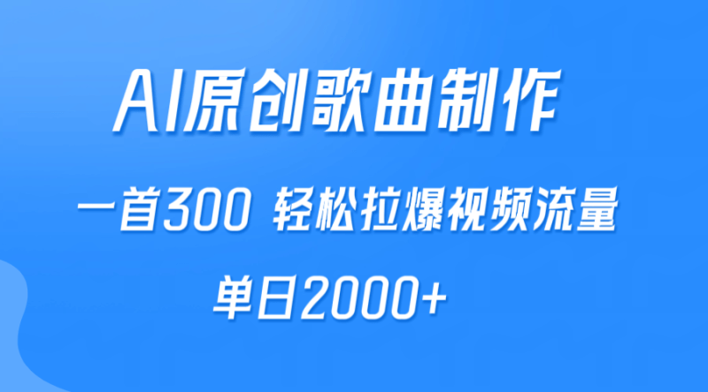 AI制作原创歌曲，一首300，轻松拉爆视频流量，单日2000+-涛哥资源