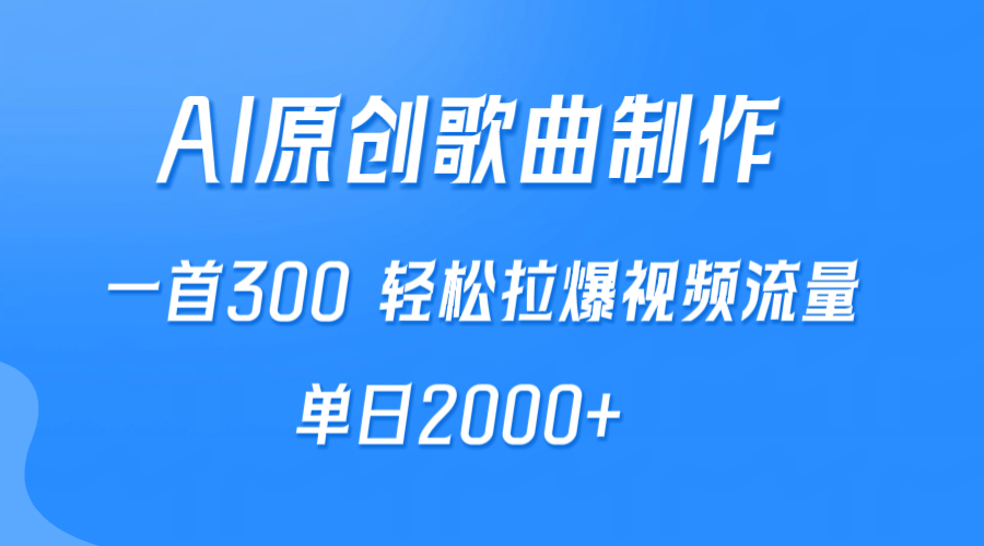 AI制作原创歌曲，一首300，轻松拉爆视频流量，单日2000+-涛哥资源