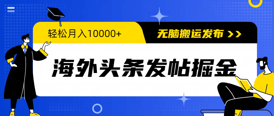 海外头条发帖掘金，轻松月入10000+，无脑搬运发布，新手小白无门槛-涛哥资源