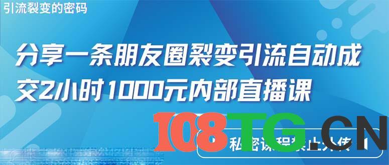 仅靠分享一条朋友圈裂变引流自动成交2小时1000内部直播课程-涛哥资源