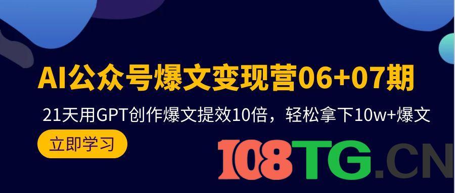 AI公众号爆文变现营06+07期，21天用GPT创作爆文提效10倍，轻松拿下10w+爆文-涛哥资源