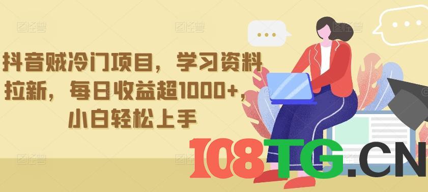 抖音贼冷门项目,学习资料拉新,每日收益超1000+,小白轻松上手-涛哥资源