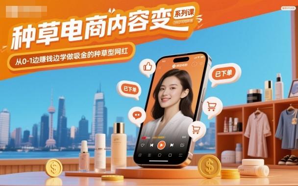 种草电商内容变现系列课，从0-1边賺钱边学做吸金的种草型网红-涛哥资源
