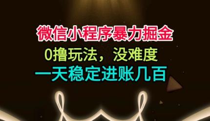 微信小程序暴力掘金，0撸玩法，没难度，一天稳定进账几百-涛哥资源
